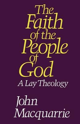 The Faith of the People of God: A Lay Theology by MacQuarrie, John