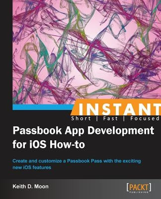 Instant Passbook App development for iOS 6 How-to by Moon, Keith