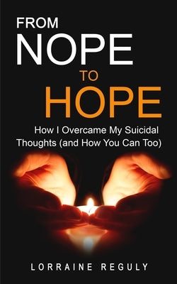 FROM NOPE TO HOPE (Black & White Edition): How I Overcame My Suicidal Thoughts (and How You Can Too) by Reguly, Lorraine