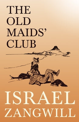 The Old Maids' Club: With a Chapter From English Humorists of To-day by J. A. Hammerton by Zangwill, Israel