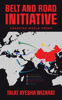 Belt and Road Initiative: Emerging World Order by Wizarat, Talat Ayesha