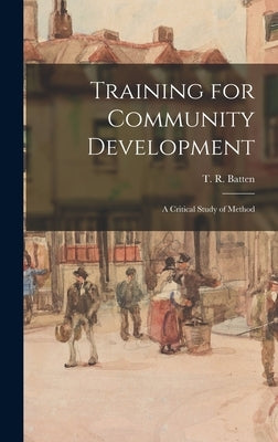 Training for Community Development: a Critical Study of Method by Batten, T. R. (Thomas Reginald)