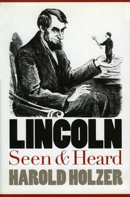 Lincoln Seen and Heard by Holzer, Harold