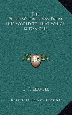 The Pilgrim's Progress from This World to That Which Is to Come by Leavell, L. P.