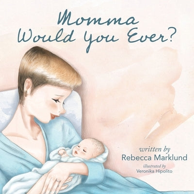 Momma Would You Ever? by Marklund, Rebecca