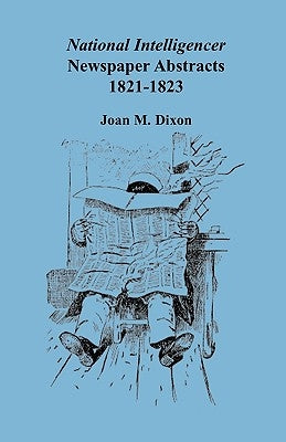 National Intelligencer Newspaper Abstracts, 1821-1823 by Dixon, Joan M.