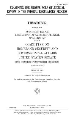 Examining the proper role of judicial review in the federal regulatory process by Senate, United States