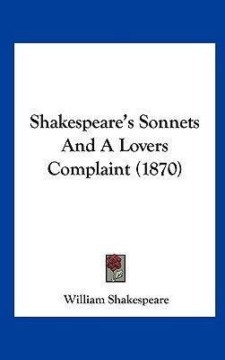 Shakespeare's Sonnets and a Lovers Complaint (1870) by Shakespeare, William