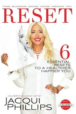 Reset: 6 Essential RESETS to a Healthier Happier You: Fitness, Relationships, Emotions, Finances, Appearance, Faith by Phillips, Jacqui