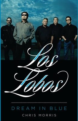 Los Lobos: Dream in Blue by Morris, Chris