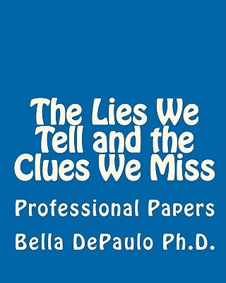 The Lies We Tell and the Clues We Miss: Professional Papers by Depaulo Ph. D., Bella