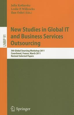 New Studies in Global IT and Business Services Outsourcing: 5th Global Sourcing Workshop 2011, Courchevel, France, March 14-17, 2011, Revised Selected by Kotlarsky, Julia