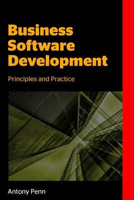 Business Software Development: Principles and Practice by Penn, Antony