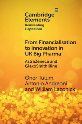 From Financialisation to Innovation in UK Big Pharma: Astrazeneca and Glaxosmithkline by Tulum, Öner