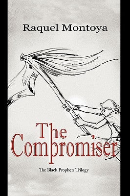 The Compromiser: The Black Prophets Trilogy by Montoya, Raquel