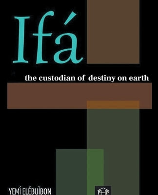 Ifá The Custodian of Destiny on Earth by Elébuìbon, Yemí