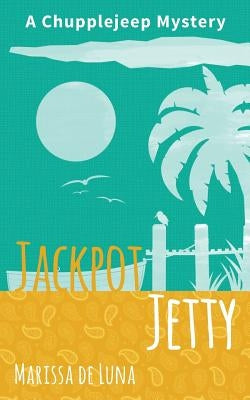 Jackpot Jetty: A Chupplejeep Mystery by De Luna, Marissa