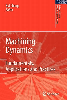 Machining Dynamics: Fundamentals, Applications and Practices by Cheng, Kai