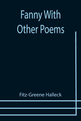 Fanny With Other Poems by Halleck, Fitz-Greene