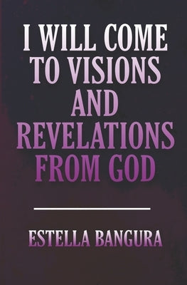 I Will Come to Visions and Revelations from God by Bangura, Estella