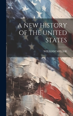 A New History of the United States by William Miller