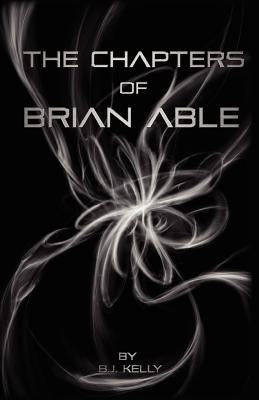 The Chapters of Brian Able by Kelly, B. J.