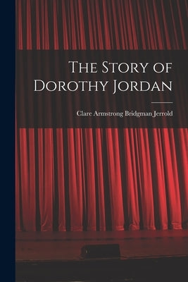 The Story of Dorothy Jordan by Clare Armstrong Bridgman, Jerrold