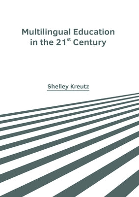 Multilingual Education in the 21st Century by Kreutz, Shelley