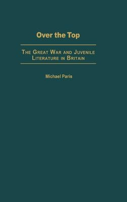 Over the Top: The Great War and Juvenile Literature in Britain by Paris, Michael