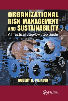 Organizational Risk Management and Sustainability: A Practical Step-By-Step Guide by Pojasek, Robert B.