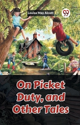 On Picket Duty, and Other Tales by Alcott, Louisa May