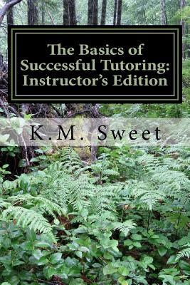 The Basics of Successful Tutoring: Instructor's Edition by Sweet, K. M.