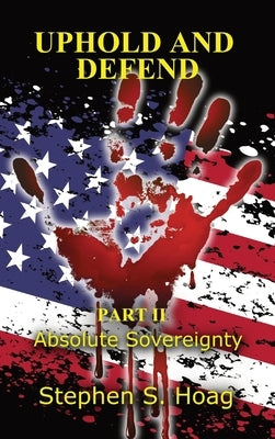 Uphold and Defend: Part II: Absolute Sovereignty by Hoag, Stephen S.