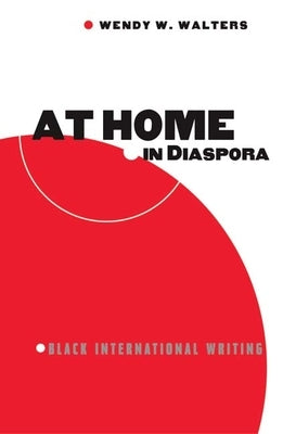 At Home in Diaspora: Black International Writing by Walters, Wendy