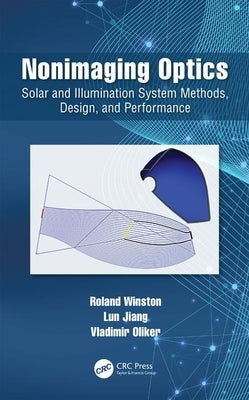 Nonimaging Optics: Solar and Illumination System Methods, Design, and Performance by Winston, Roland