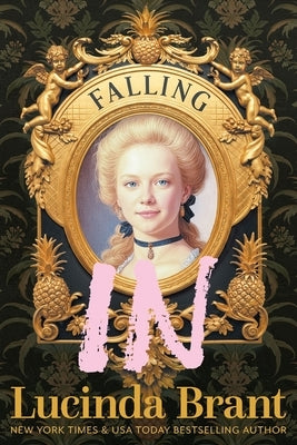 Falling IN: An Enchanting Georgian Fairytale...of sorts...Regarding a Dashing Adventurer and a Wallflower with a Penchant for Pineapples by Brant, Lucinda