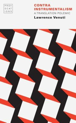 Contra Instrumentalism: A Translation Polemic by Venuti, Lawrence