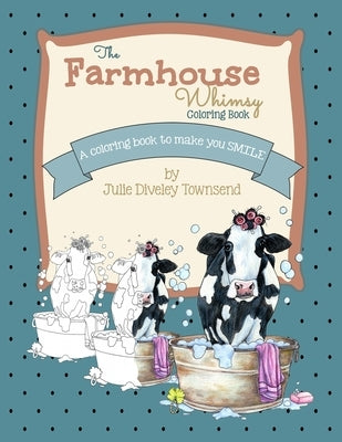The Farmhouse Whimsy Coloring Book: A coloring book to make you smile by Julie Townsend Studio