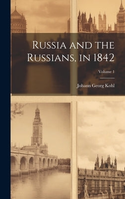 Russia and the Russians, in 1842; Volume 1 by Kohl, Johann Georg