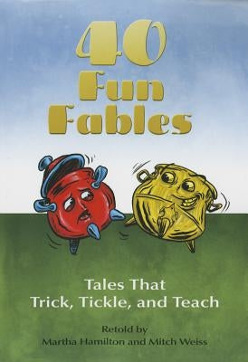 Forty Fun Fables: Tales That Trick, Tickle and Teach by Hamilton, Martha