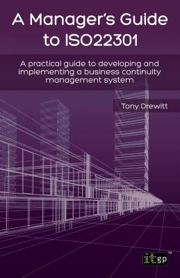 Manager's Guide to ISO22301: A practical guide to developing and implementing a business continuity management system by Drewitt, Tony