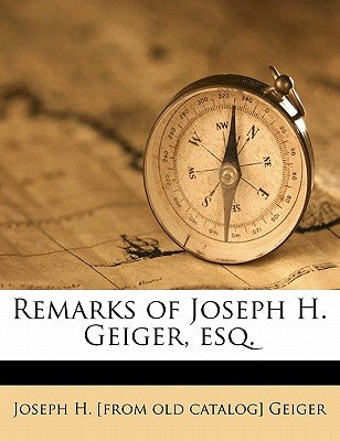 Remarks of Joseph H. Geiger, Esq. by Geiger, Joseph H. [From Old Catalog]