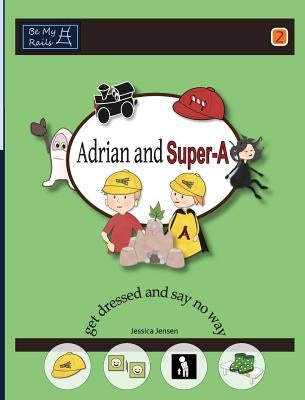 Adrian and Super-A Get Dressed and Say No Way by Jensen, Jessica