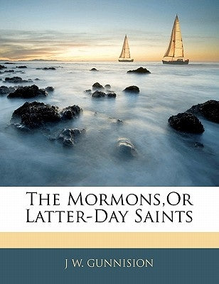 The Mormons, or Latter-Day Saints by Gunnison, John Williams