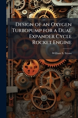 Design of an Oxygen Turbopump for a Dual Expander Cycle Rocket Engine by Strain, William S.