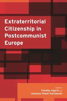 Extraterritorial Citizenship in Postcommunist Europe by Agarin, Timofey