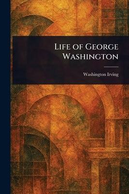 Life of George Washington by Irving, Washington