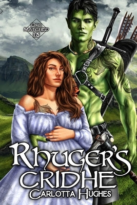 Rhuger's Cridhe: Orc Matched 1.5 (A Monster Romance With Spicy Scottish Space Orcs) by Hughes, Carlotta