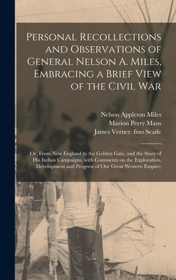 Personal Recollections and Observations of General Nelson A. Miles, Embracing a Brief View of the Civil War; or, From New England to the Golden Gate, by Miles, Nelson Appleton 1839-1925