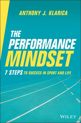 The Performance Mindset: 7 Steps to Success in Sport and Life by Klarica, Anthony J.